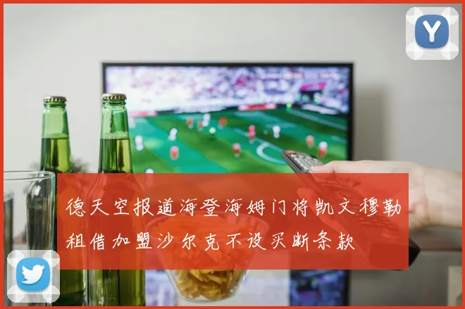 德天空报道海登海姆门将凯文穆勒租借加盟沙尔克不设买断条款